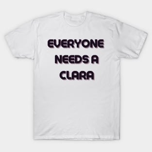 Clara Name Design Everyone Needs A Clara T-Shirt